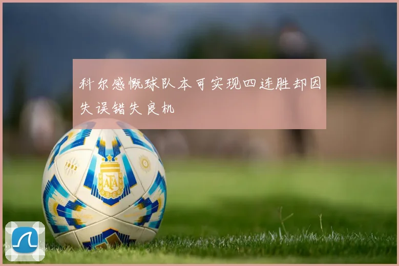 科尔感慨球队本可实现四连胜却因失误错失良机