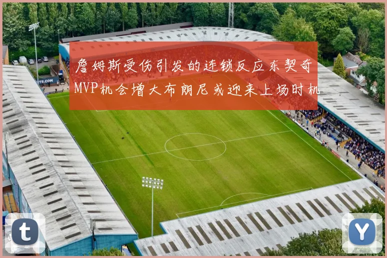 詹姆斯受伤引发的连锁反应东契奇MVP机会增大布朗尼或迎来上场时机