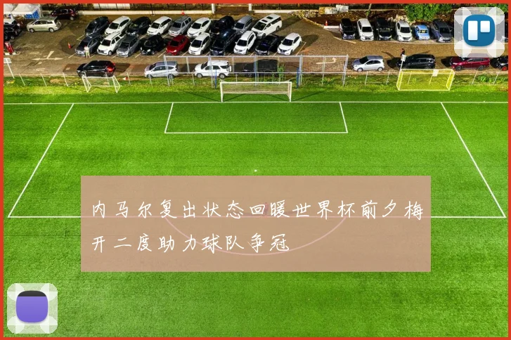 内马尔复出状态回暖世界杯前夕梅开二度助力球队争冠