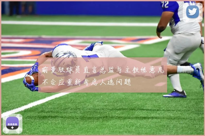 前曼联球员直言总监与主教练意见不合应重新考虑人选问题