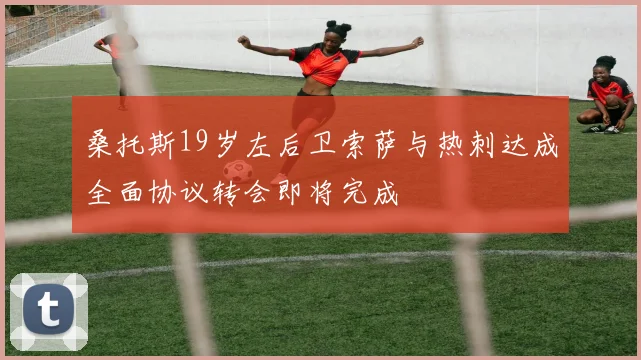 桑托斯19岁左后卫索萨与热刺达成全面协议转会即将完成
